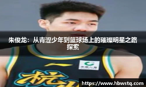 朱俊龙：从青涩少年到篮球场上的璀璨明星之路探索