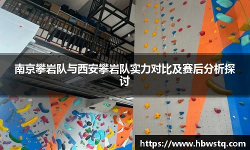 南京攀岩队与西安攀岩队实力对比及赛后分析探讨